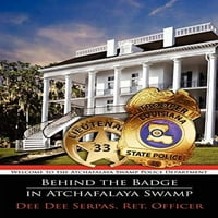 Зад значката в Swamp Atchafalaya: Добре дошли в полицейското управление на Atchafalaya Swamp, предварително собственост на меки корици Dee Dee Serpas